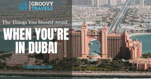 The Things You Should Avoid When You’re In Dubai