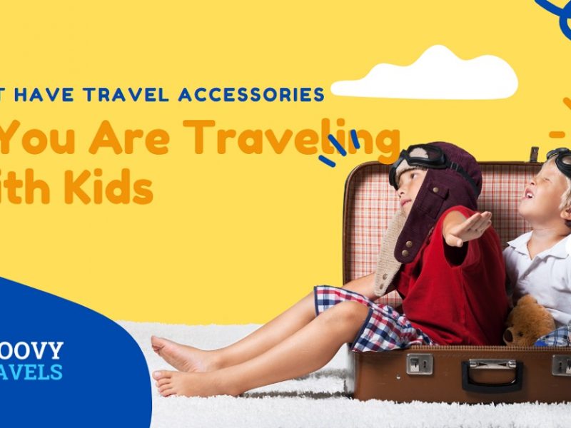 Must Have Travel Accessories If You Are Traveling With Kids
